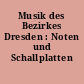 Musik des Bezirkes Dresden : Noten und Schallplatten