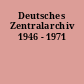 Deutsches Zentralarchiv 1946 - 1971
