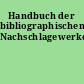 Handbuch der bibliographischen Nachschlagewerke