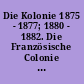 Die Kolonie 1875 - 1877; 1880 - 1882. Die Französische Colonie 1887 - 1906 : Namensregister