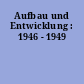 Aufbau und Entwicklung : 1946 - 1949