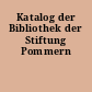Katalog der Bibliothek der Stiftung Pommern