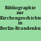 Bibliographie zur Kirchengeschichte in Berlin-Brandenburg