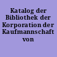 Katalog der Bibliothek der Korporation der Kaufmannschaft von Berlin
