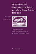 Die Bibliothek der Historischen Gesellschaft von Johann Gustav Droysen 1860-1884 : eine Büchersammlung in der Zweigbibliothek Geschichte der Humboldt-Universität zu Berlin