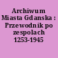 Archiwum Miasta Gdanska : Przewodnik po zespolach 1253-1945