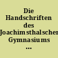 Die Handschriften des Joachimsthalschen Gymnasiums und der Carl Alexander-Bibliothek