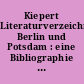 Kiepert Literaturverzeichnis Berlin und Potsdam : eine Bibliographie lieferbarer Bücher, Karten und neuer Medien