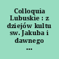 Colloquia Lubuskie : z dziejów kultu sw. Jakuba i dawnego biskupstwa lubuskiego