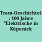 Tram-Geschichte(n) : 100 Jahre "Elektrische in Köpenick