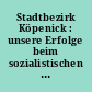 Stadtbezirk Köpenick : unsere Erfolge beim sozialistischen Aufbau 1954-1958