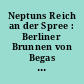 Neptuns Reich an der Spree : Berliner Brunnen von Begas bis Bonk ; Galerie im Körnerpark 12.8. bis 21.9.86