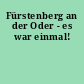 Fürstenberg an der Oder - es war einmal!