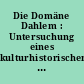 Die Domäne Dahlem : Untersuchung eines kulturhistorischen Demonstrationsobjektes und seiner Bedeutung für die Attraktivität Berlins