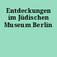 Entdeckungen im Jüdischen Museum Berlin