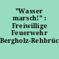 "Wasser marsch!" : Freiwillige Feuerwehr Bergholz-Rehbrücke 1914-2014
