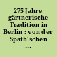 275 Jahre gärtnerische Tradition in Berlin : von der Späth'schen Gärtnerei am "Johannistisch" zur Baumschule und zum Arboretum in Baumschulenweg 1720-1995