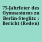 75-Jahrfeier des Gymnasiums zu Berlin-Steglitz : Bericht (Reden)