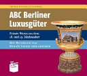 ABC Berliner Luxusgüter : feinste Waren aus dem 18. und 19. Jahrhundert