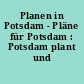 Planen in Potsdam - Pläne für Potsdam : Potsdam plant und baut