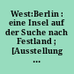 West:Berlin : eine Insel auf der Suche nach Festland ; [Ausstellung Ephraim-Palais, Stiftung Stadtmuseum Berlin 14. November 2014 - 28. Juni 2015]