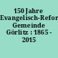 150 Jahre Evangelisch-Reformierte Gemeinde Görlitz : 1865 - 2015