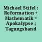 Michael Stifel : Reformation + Mathematik = Apokalypse ; Tagungsband