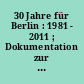 30 Jahre für Berlin : 1981 - 2011 ; Dokumentation zur Ausstellung im Abgeordnetenhaus von Berlin