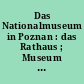 Das Nationalmuseum in Poznan : das Rathaus ; Museum für Geschichte der Stadt Poznan ; Informator
