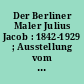 Der Berliner Maler Julius Jacob : 1842-1929 ; Ausstellung vom 12. Mai bis 29. Juli 1979 Berlin Museum