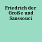 Friedrich der Große und Sanssouci