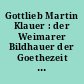 Gottlieb Martin Klauer : der Weimarer Bildhauer der Goethezeit : Ausstellung im Saal des Wittumspalais