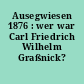 Ausegwiesen 1876 : wer war Carl Friedrich Wilhelm Graßnick?