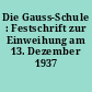 Die Gauss-Schule : Festschrift zur Einweihung am 13. Dezember 1937
