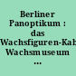 Berliner Panoptikum : das Wachsfiguren-Kabinett Wachsmuseum im Ku'damm-Eck