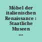 Möbel der italienischen Renaissance : Staatliche Museen zu Berlin, Kunstgewerbemuseum.