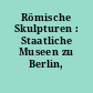 Römische Skulpturen : Staatliche Museen zu Berlin, Antiken-Sammlung