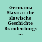 Germania Slavica : die slawische Geschichte Brandenburgs und Berlins ; Begleitheft zur Ausstellung im Rathaus Spandau vom 26. Mai bis 14. Juli 2016