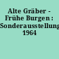 Alte Gräber - Frühe Burgen : Sonderausstellung 1964