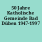 50 Jahre Katholische Gemeinde Bad Düben 1947-1997