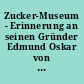 Zucker-Museum - Erinnerung an seinen Gründer Edmund Oskar von Lippmann (1857-1940) : Korrektur nach 75 Jahren: ermordet, wiel er Jude war