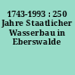 1743-1993 : 250 Jahre Staatlicher Wasserbau in Eberswalde
