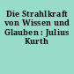 Die Strahlkraft von Wissen und Glauben : Julius Kurth