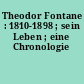 Theodor Fontane : 1810-1898 ; sein Leben ; eine Chronologie
