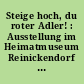 Steige hoch, du roter Adler! : Ausstellung im Heimatmuseum Reinickendorf aus Anlaß der 750-Jahr-Feier Berlins vom 8. 5. - 30. 11. 87