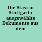 Die Stasi in Stuttgart : ausgewählte Dokumente aus dem Stasi-Archiv