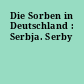 Die Sorben in Deutschland : Serbja. Serby
