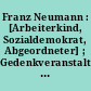Franz Neumann : [Arbeiterkind, Sozialdemokrat, Abgeordneter] ; Gedenkveranstaltung des Abgeordnetenhauses und des Senats von Berlin zum 100. Geburtstag