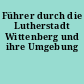 Führer durch die Lutherstadt Wittenberg und ihre Umgebung