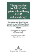 "Reorganisation der Polizei" oder getarnte Bewaffnung der SBZ im Kalten Krieg? : Dokumente und Materialien zur sicherheits- und militärpolitischen Weichenstellung in Ostdeutschland 1948/49